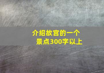 介绍故宫的一个景点300字以上