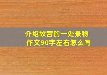 介绍故宫的一处景物作文90字左右怎么写