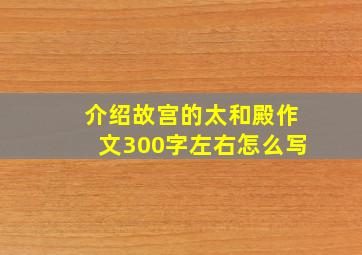 介绍故宫的太和殿作文300字左右怎么写