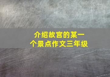 介绍故宫的某一个景点作文三年级