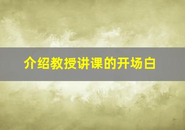 介绍教授讲课的开场白