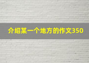 介绍某一个地方的作文350