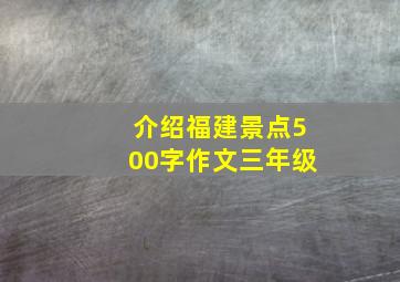 介绍福建景点500字作文三年级