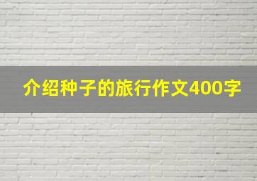 介绍种子的旅行作文400字