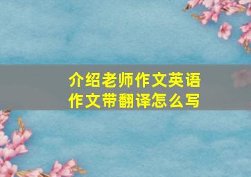 介绍老师作文英语作文带翻译怎么写