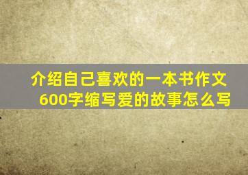 介绍自己喜欢的一本书作文600字缩写爱的故事怎么写