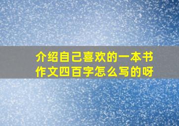 介绍自己喜欢的一本书作文四百字怎么写的呀