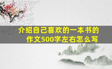 介绍自己喜欢的一本书的作文500字左右怎么写