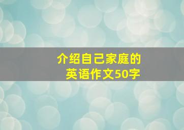 介绍自己家庭的英语作文50字