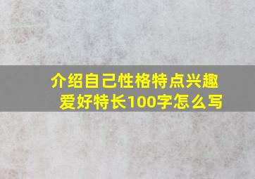 介绍自己性格特点兴趣爱好特长100字怎么写