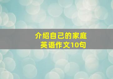 介绍自己的家庭英语作文10句