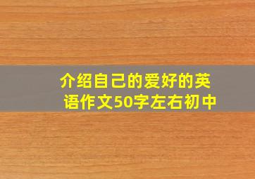 介绍自己的爱好的英语作文50字左右初中