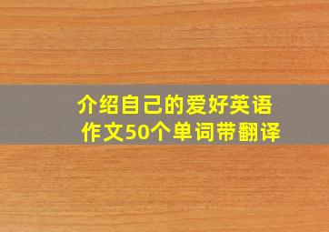 介绍自己的爱好英语作文50个单词带翻译