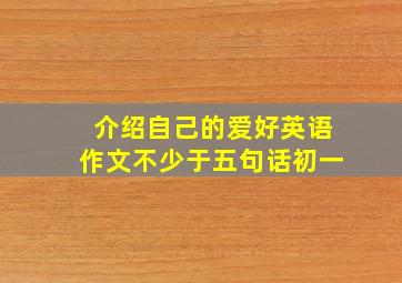 介绍自己的爱好英语作文不少于五句话初一