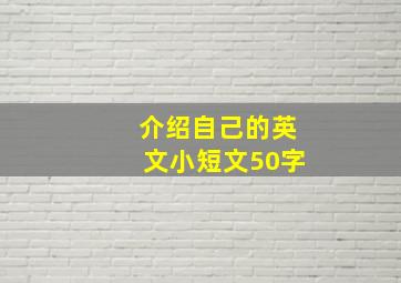 介绍自己的英文小短文50字