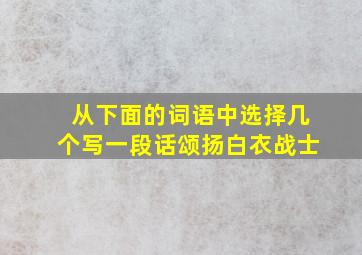 从下面的词语中选择几个写一段话颂扬白衣战士