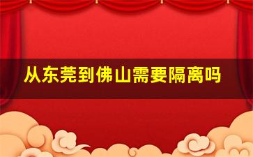 从东莞到佛山需要隔离吗