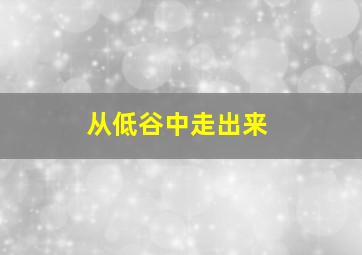 从低谷中走出来