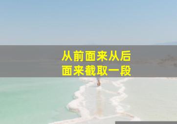 从前面来从后面来截取一段