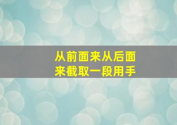 从前面来从后面来截取一段用手