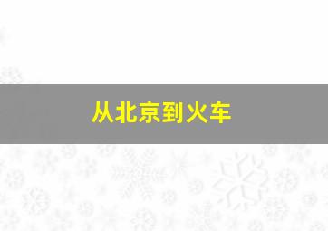 从北京到火车