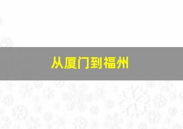 从厦门到福州