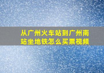 从广州火车站到广州南站坐地铁怎么买票视频