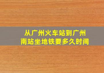 从广州火车站到广州南站坐地铁要多久时间