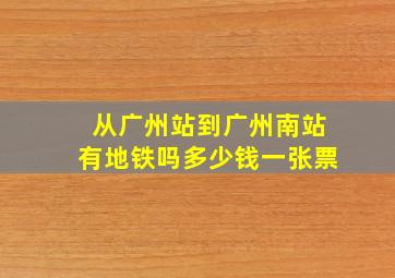 从广州站到广州南站有地铁吗多少钱一张票