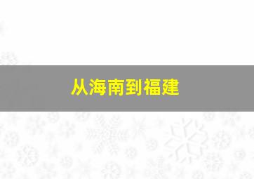 从海南到福建