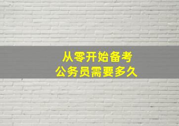 从零开始备考公务员需要多久