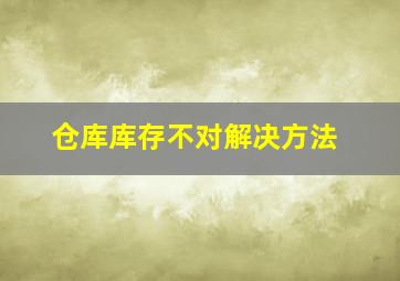 仓库库存不对解决方法