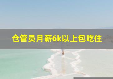 仓管员月薪6k以上包吃住