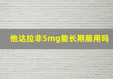 他达拉非5mg能长期服用吗