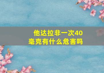 他达拉非一次40毫克有什么危害吗