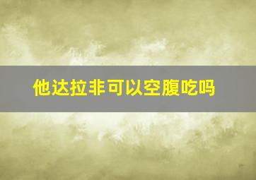 他达拉非可以空腹吃吗