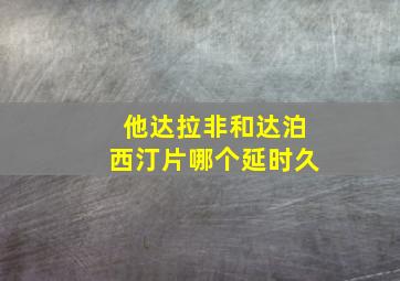 他达拉非和达泊西汀片哪个延时久