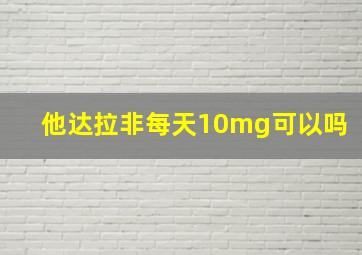 他达拉非每天10mg可以吗