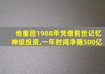 他重回1988年凭借前世记忆神级投资,一年时间净赚500亿