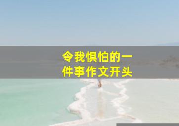 令我惧怕的一件事作文开头