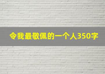 令我最敬佩的一个人350字