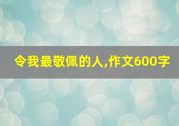 令我最敬佩的人,作文600字