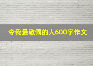 令我最敬佩的人600字作文