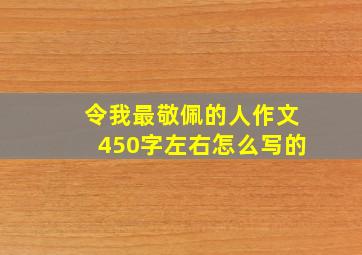 令我最敬佩的人作文450字左右怎么写的