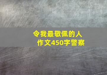 令我最敬佩的人作文450字警察