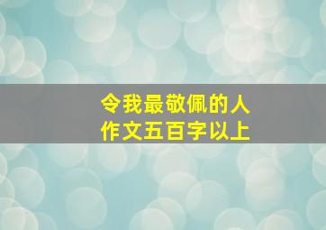 令我最敬佩的人作文五百字以上