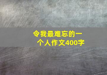 令我最难忘的一个人作文400字