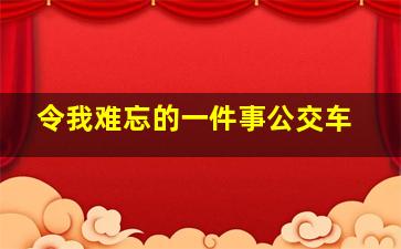 令我难忘的一件事公交车