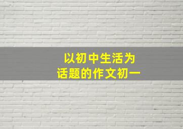 以初中生活为话题的作文初一