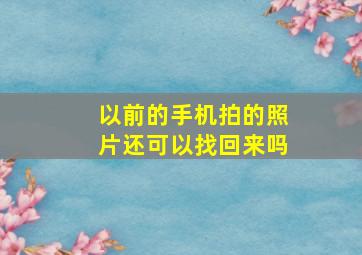 以前的手机拍的照片还可以找回来吗